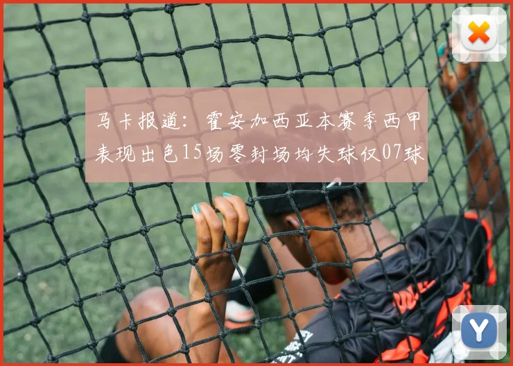 马卡报道：霍安加西亚本赛季西甲表现出色15场零封场均失球仅07球